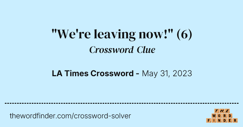 "We're leaving now!" crossword clue image