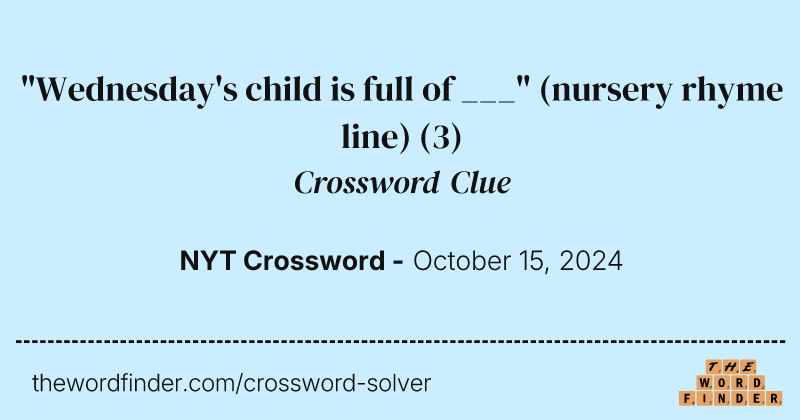 "Wednesday's child is full of ___" (nursery rhyme line) crossword clue image