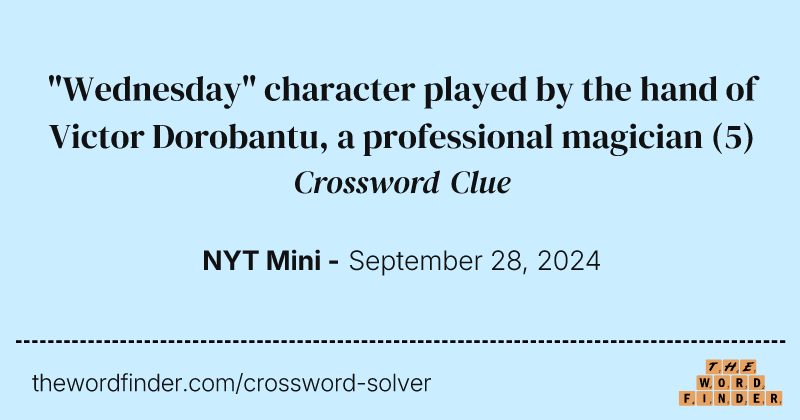 "Wednesday" character played by the hand of Victor Dorobantu, a professional magician crossword clue image
