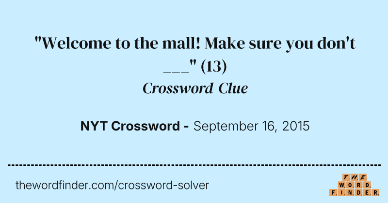 "Welcome to the mall! Make sure you don't ___" crossword clue image