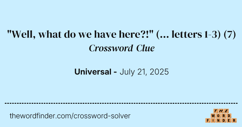 "Well, what do we have here?!" (... letters 1-3) crossword clue image