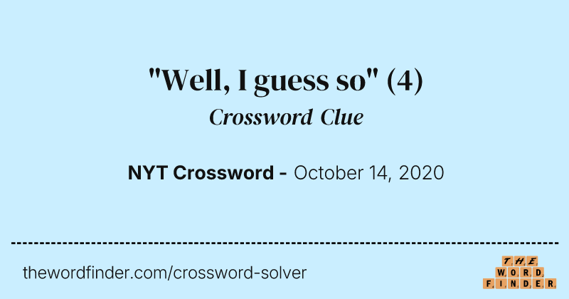 "Well, I guess so" crossword clue image
