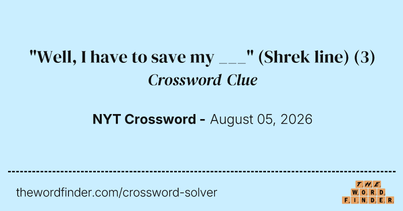 "Well, I have to save my ___" (Shrek line) crossword clue image