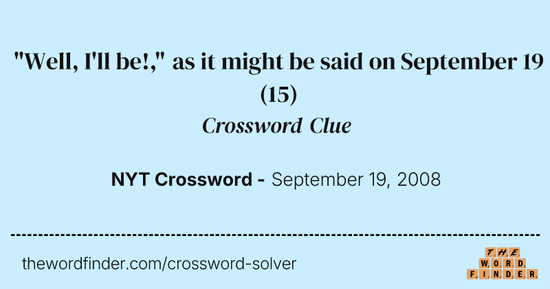 "Well, I'll be!," as it might be said on September 19 crossword clue image
