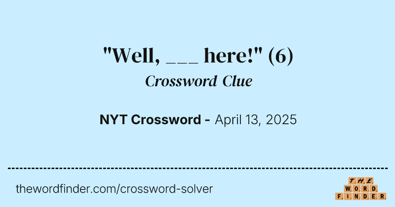 "Well, ___ here!" crossword clue image