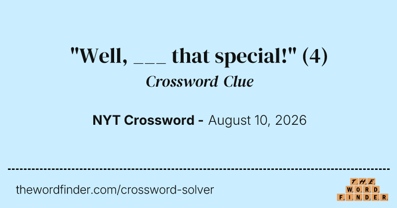 "Well, ___ that special!" crossword clue image