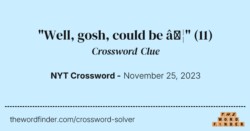 "Well, gosh, could be …" crossword clue image