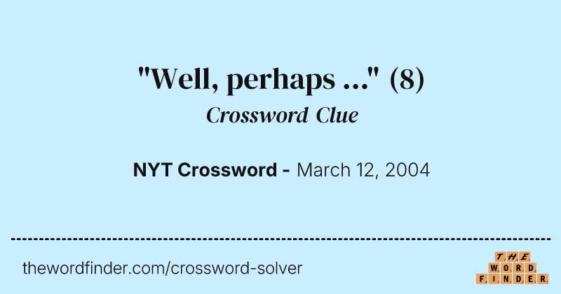 "Well, perhaps ..." crossword clue image
