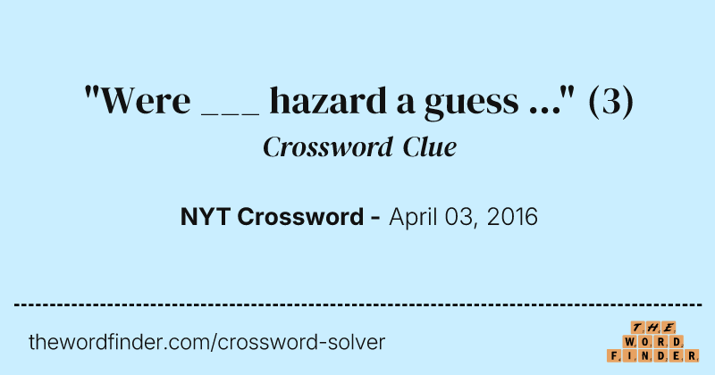 "Were ___ hazard a guess ..." crossword clue image