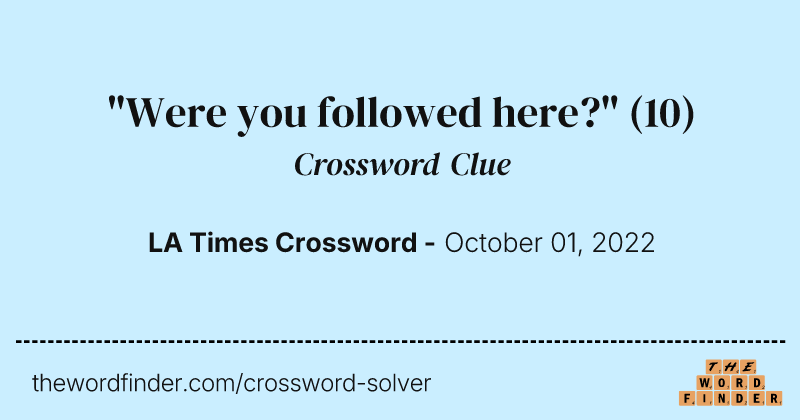 "Were you followed here?" crossword clue image