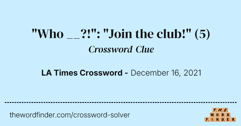 "Who __?!": "Join the club!" crossword clue image