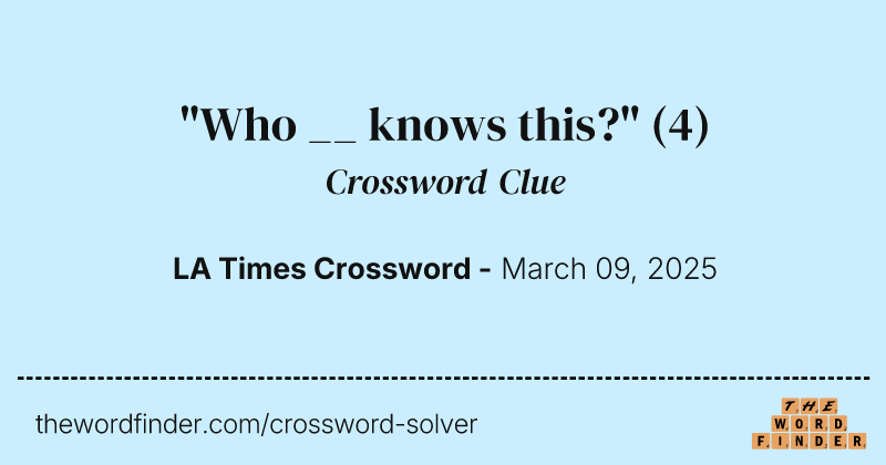 "Who __ knows this?" crossword clue image