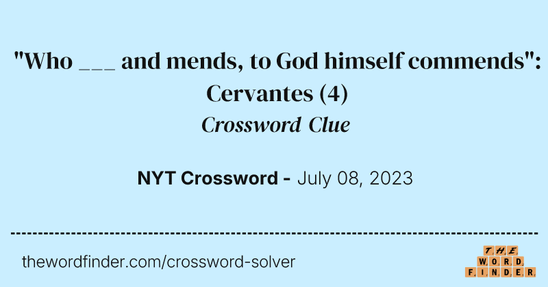 "Who ___ and mends, to God himself commends": Cervantes crossword clue image