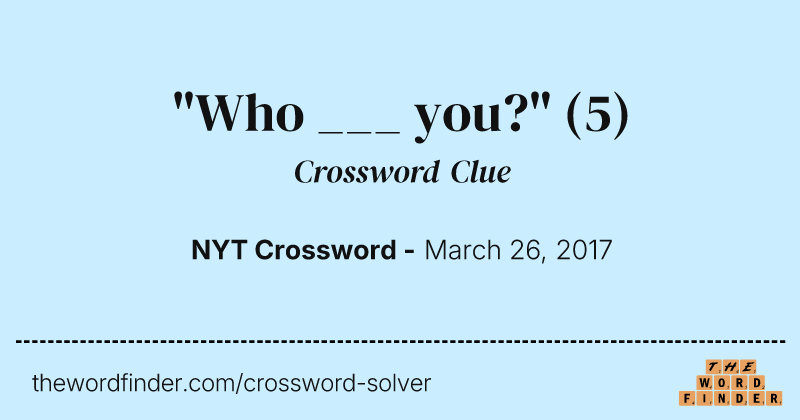 "Who ___ you?" crossword clue image