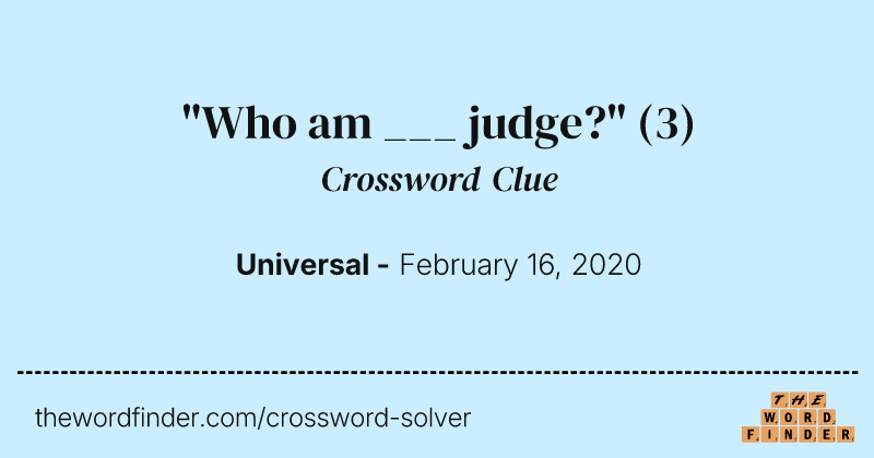 "Who am ___ judge?" crossword clue image