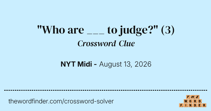 "Who are ___ to judge?" crossword clue image