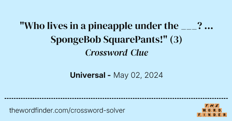 "Who lives in a pineapple under the ___? ... SpongeBob SquarePants!" crossword clue image