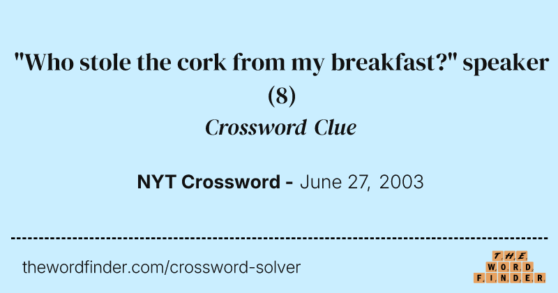 "Who stole the cork from my breakfast?" speaker crossword clue image