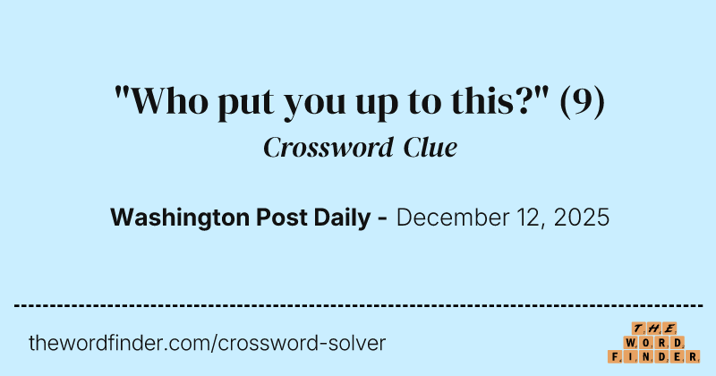 "Who put you up to this?" crossword clue image