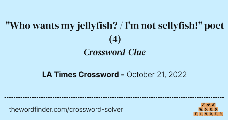 "Who wants my jellyfish? / I'm not sellyfish!" poet crossword clue image