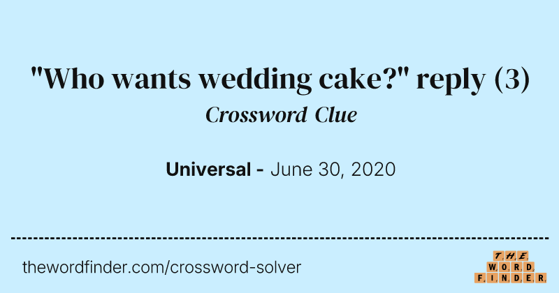 "Who wants wedding cake?" reply crossword clue image
