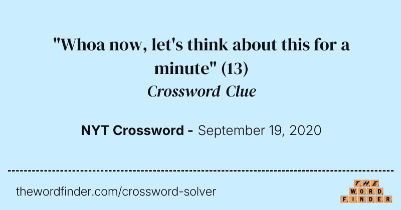 "Whoa now, let's think about this for a minute" crossword clue image