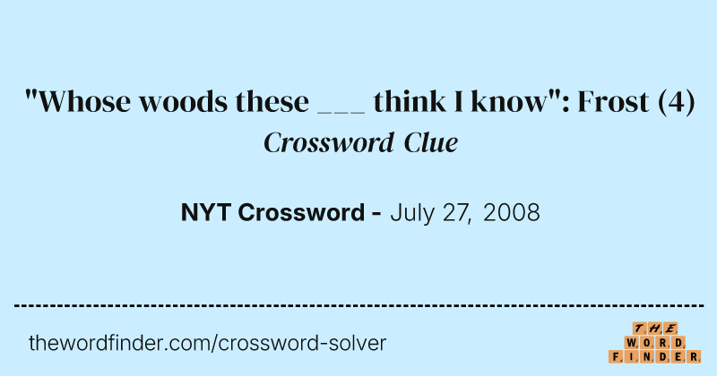 "Whose woods these ___ think I know": Frost crossword clue image