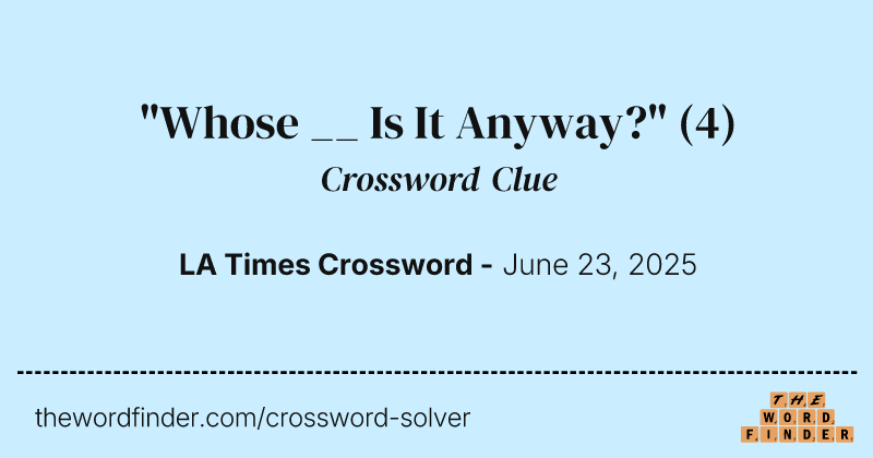 "Whose __ Is It Anyway?" crossword clue image