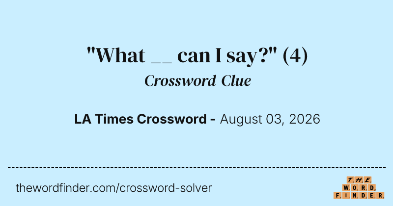 "What __ can I say?" crossword clue image