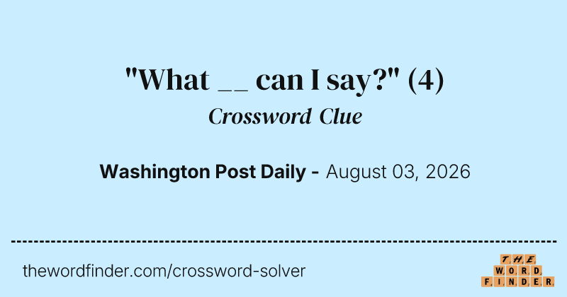 "What __ can I say?" crossword clue image