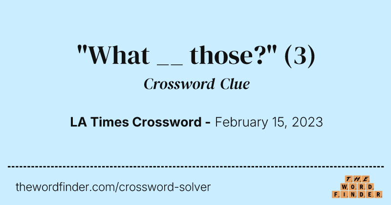 "What __ those?" crossword clue image