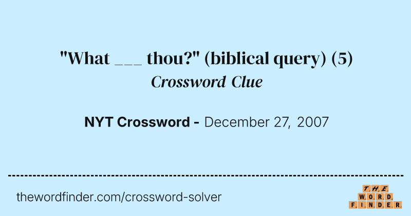 "What ___ thou?" (biblical query) crossword clue image