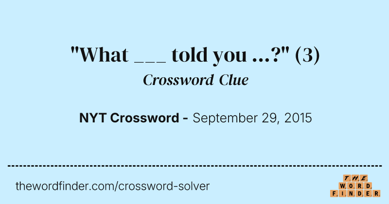 "What ___ told you ...?" crossword clue image