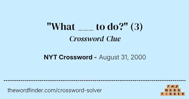 "What ___ to do?" crossword clue image