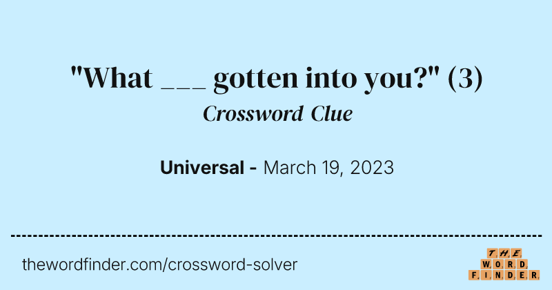 "What ___ gotten into you?" crossword clue image