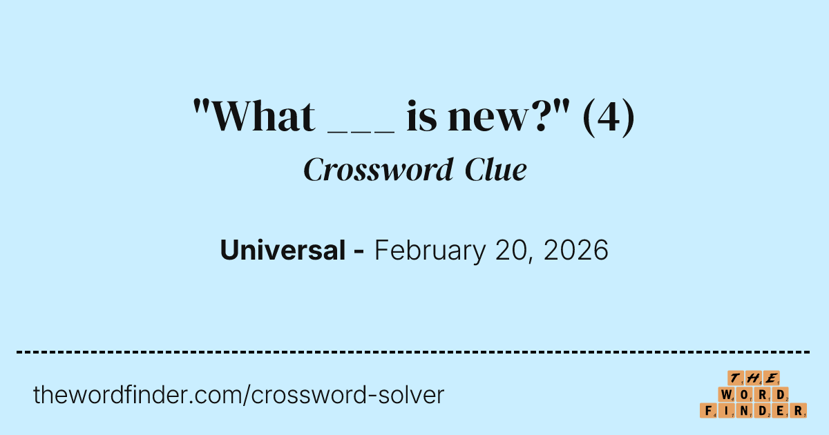 "What ___ is new?" — Crossword Clue