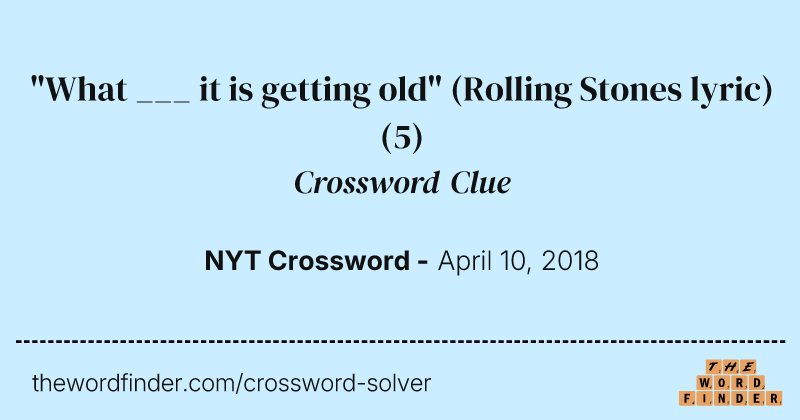 "What ___ it is getting old" (Rolling Stones lyric) crossword clue image