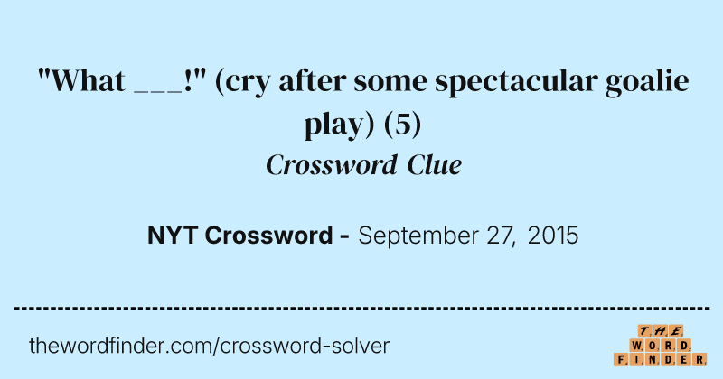 "What ___!" (cry after some spectacular goalie play) crossword clue image