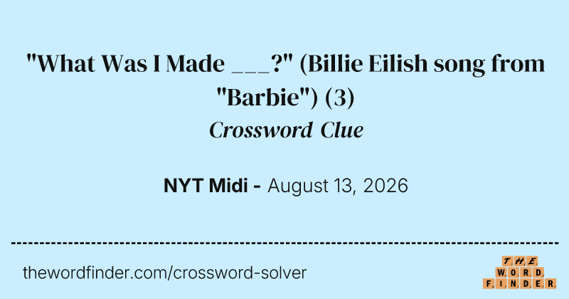"What Was I Made ___?" (Billie Eilish song from "Barbie") crossword clue image