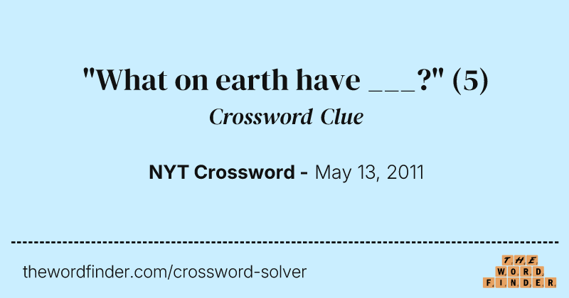 "What on earth have ___?" crossword clue image