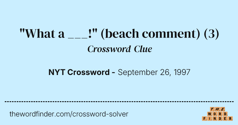 "What a ___!" (beach comment) crossword clue image