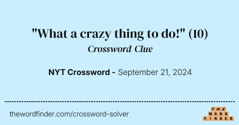 "What a crazy thing to do!" crossword clue image