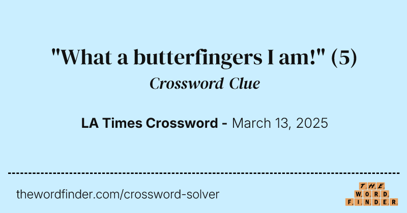 "What a butterfingers I am!" crossword clue image