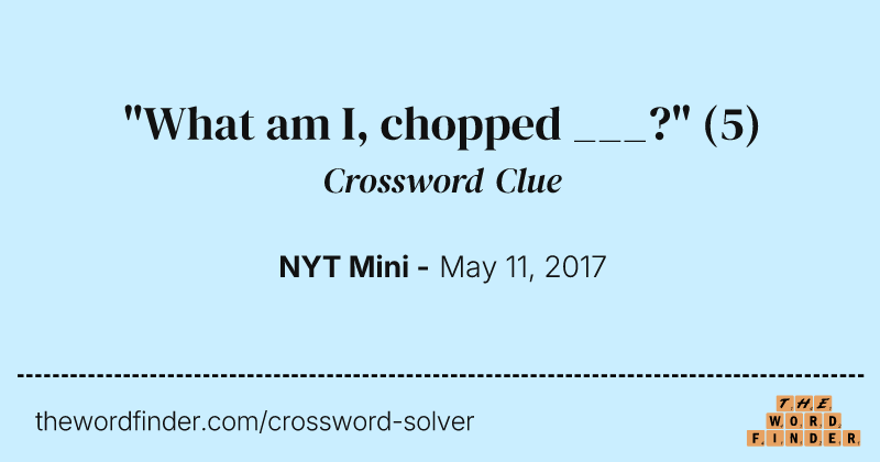 "What am I, chopped ___?" crossword clue image