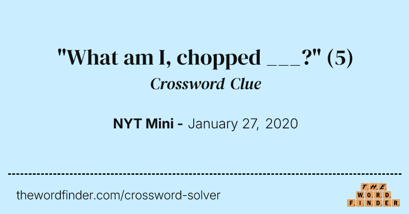 "What am I, chopped ___?" crossword clue image