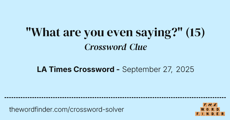 "What are you even saying?" crossword clue image