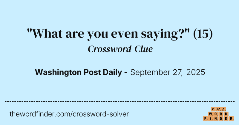 "What are you even saying?" crossword clue image