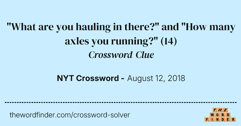"What are you hauling in there?" and "How many axles you running?" crossword clue image