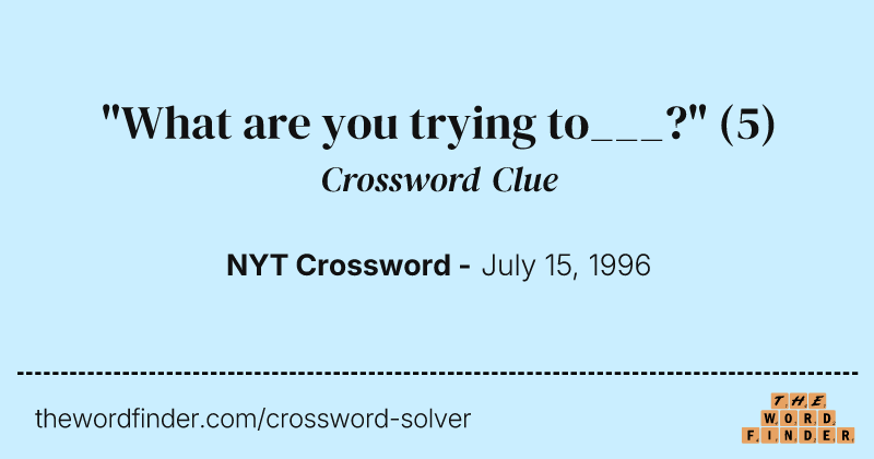 "What are you trying to___?" crossword clue image