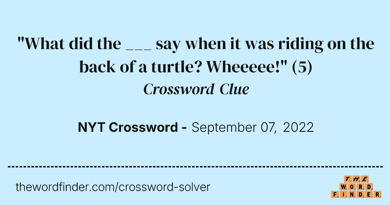 "What did the ___ say when it was riding on the back of a turtle? Wheeeee!" crossword clue image